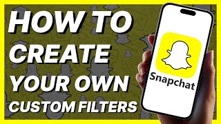 How Do You Create Your Own Custom Filters For Snapchat (2024)