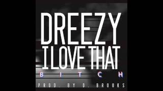 Dreezy- "I Love That Bitch"