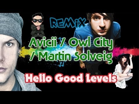 Avicii vs Owl City vs Martin Solveig vs Florida - Hello Good Levels - [REMIX]