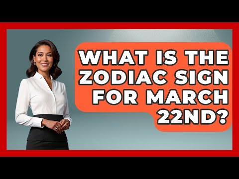 What Is The Zodiac Sign For March 22nd? - Astrology Awakening