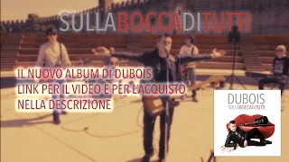 Dubois – Sulla Bocca Di Tutti – Official Video