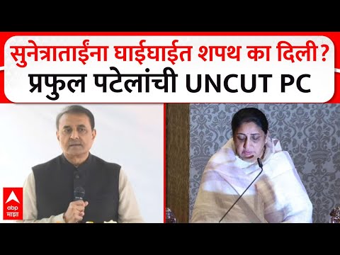 Praful Patel PC : सुनेत्राताईंना घाईघाईत शपथ का दिली? प्रफुल पटेलांची UNCUT PC