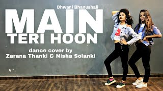 MAIN TERI HOON - Dhwani Bhanushali - DANCE COVER BY ZARANA AND NISHA
