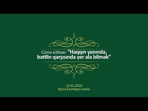 Cümə xütbəsi: "Haqqın yanında, batilin qarşısında yer ala bilmək" | 12.01.2018