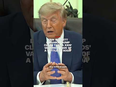 Erin Burnett debunks Trump's claim that childhood vaccine is ‘size of a bottle of soda’