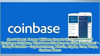 Sport News| Serena Williams Invests in Cryptocurrency Exchange Coinbase. What Does this Mean to G...
