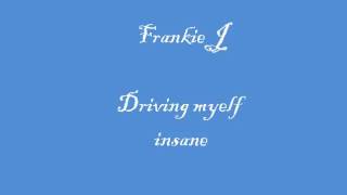 Frankie J- Drivin myself insane