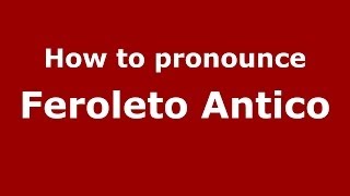 How to pronounce Feroleto Antico