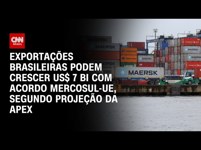 Mercosul-UE: Apex projeta alta de US$ 7 bilhões nas exportações brasileiras | AGORA CNN