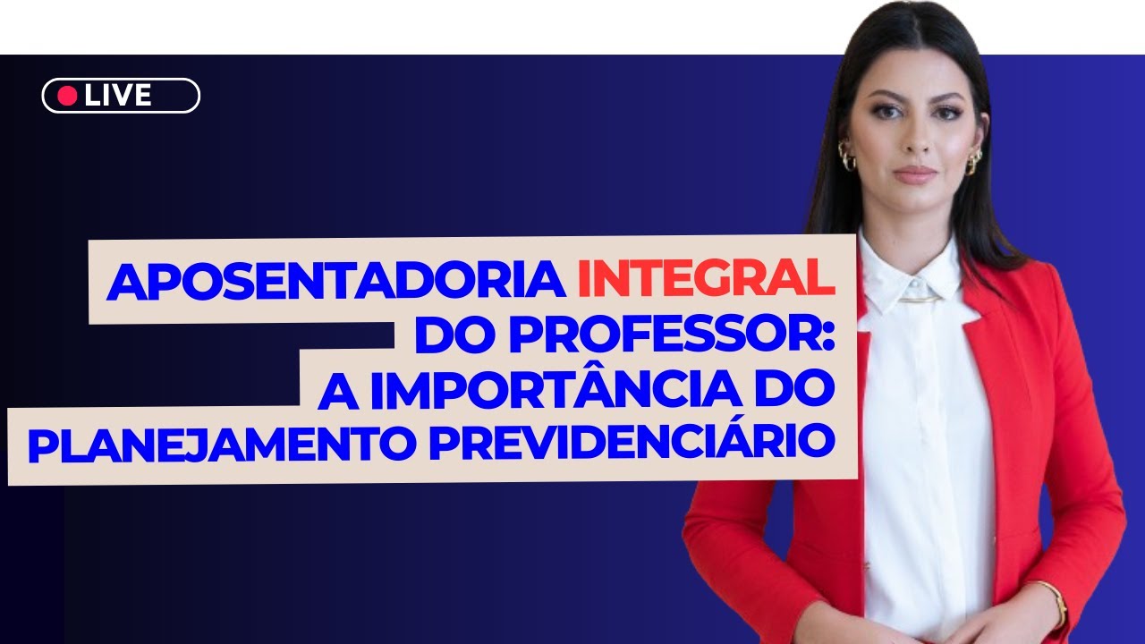 Aposentadoria Integral do Professor: A importância do Planejamento Previdenciário.