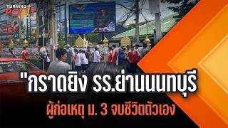 “กราดยิง รร.ย่านนนทบุรี ผู้ก่อเหตุ จบชีวิตตัวเอง ” | TURNING POINT จุดเปลี่ยน | 7 ส.ค. 69