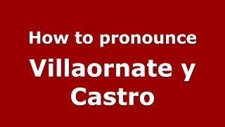 How to pronounce Villaornate Y Castro