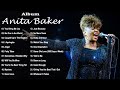 Top Love Songs Of Anita Baker Best Of Anita Baker Anita Baker Greatest S Hits Full Album