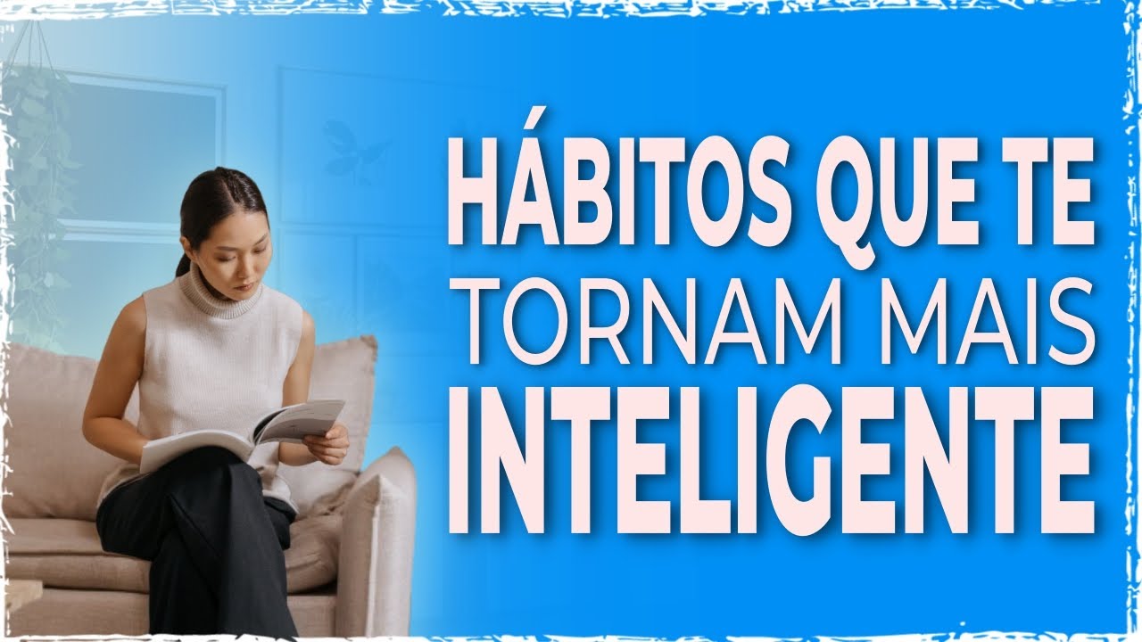 15 Hábitos que te deixam mais INTELIGENTE a cada dia