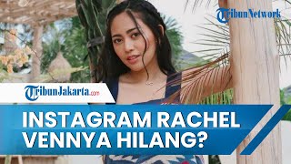 Jadi Bulan-bulanan Warganet karena Kasus Kabur dari Karantina, Kini Instagram Rachel Vennya Hilang
