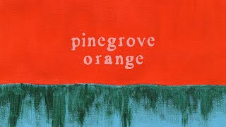 Pinegrove – “Orange”