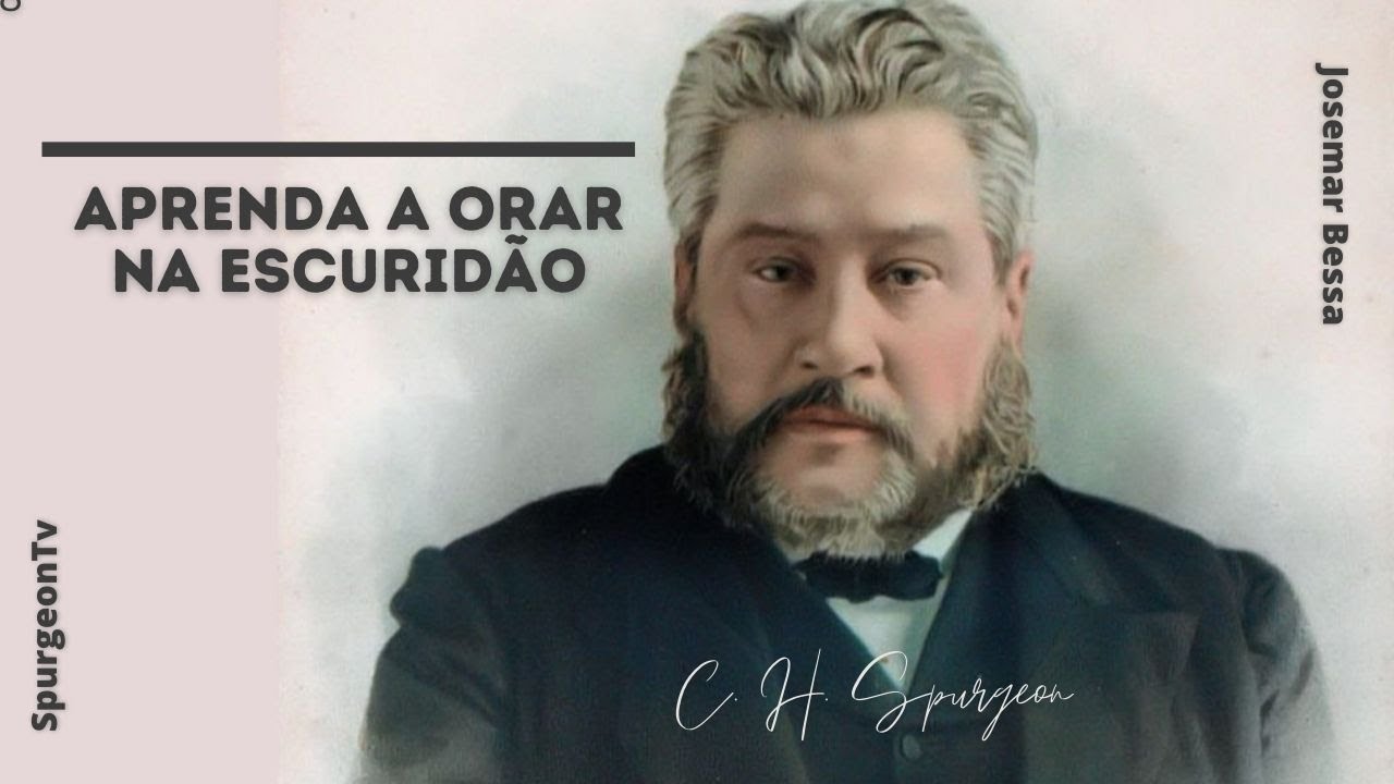Aprenda a orar na escuridão | C. H. Spurgeon ( 1832 _ 1892 )