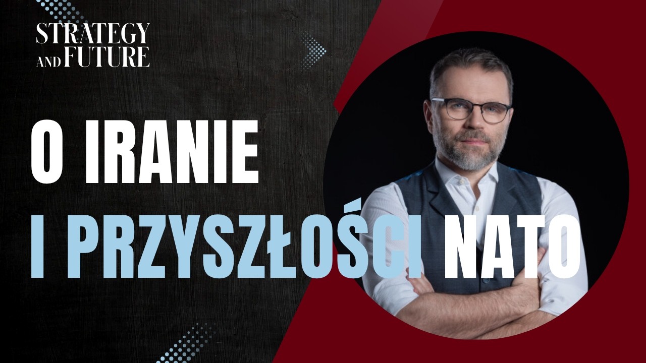 O Iranie i przyszłości NATO | Jacek Bartosiak | Strategy&Future | Budzisz, Stefan, Świdziński