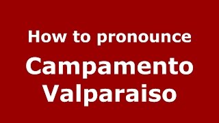 How to pronounce Campamento Valparaiso