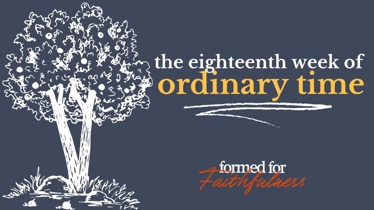 Formed for Faithfulness: The Eighteenth Week of Ordinary Time #podcast #liturgy #bible #devotional