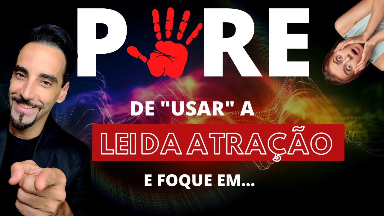 PARE DE "USAR" A LEI DA ATRAÇÃO E FOQUE NISSO - PARTE 1