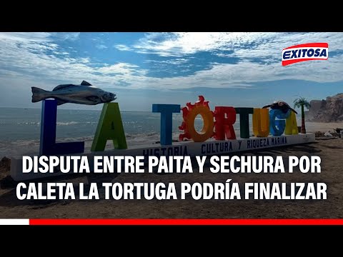 🔴🔵 Piura: Consulta popular pondría fin a disputa entre Paita y Sechura por caleta La Tortuga