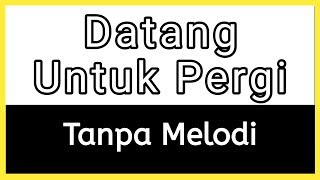 Download lagu DATANG UNTUK PERGI Tanpa MELODI... mp3