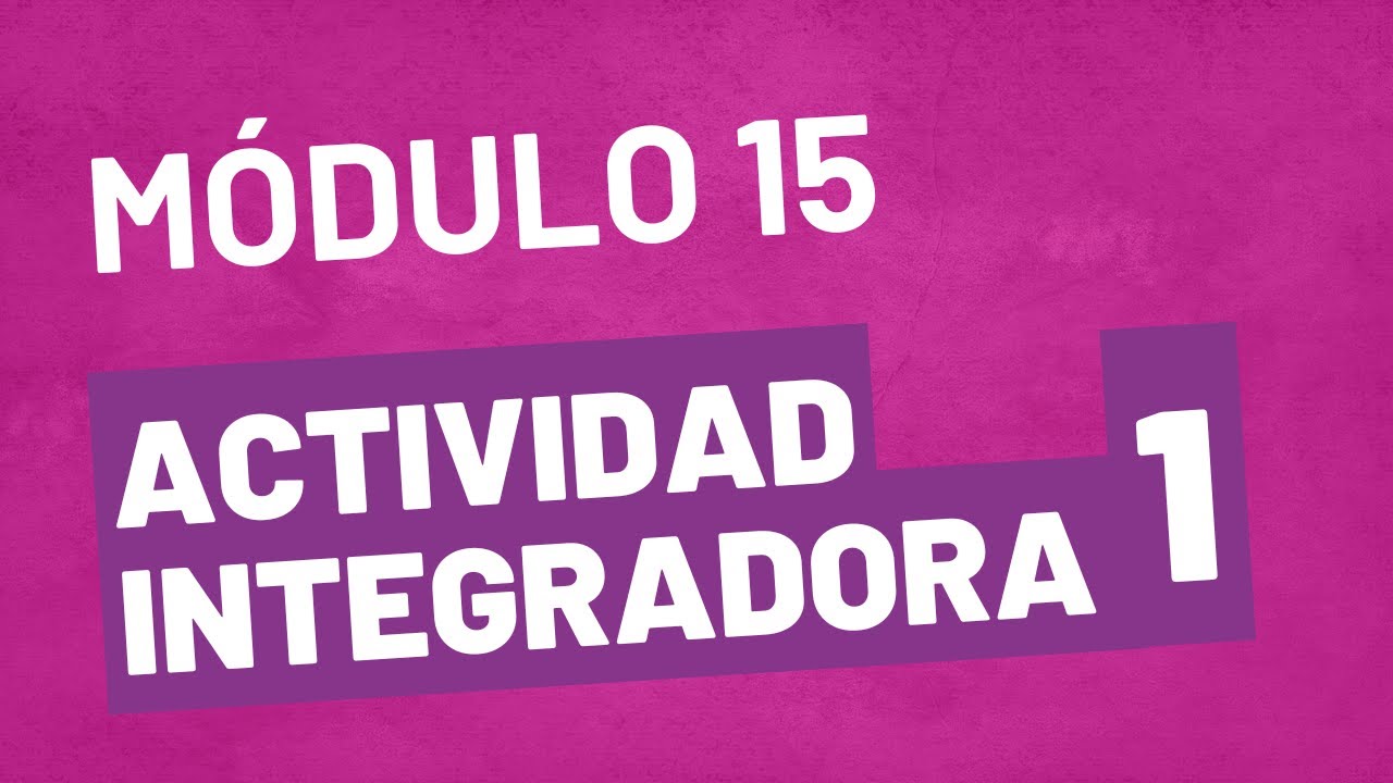 Actividad Integradora 1 - Módulo 15 - ACTUALIZADA Prepa en Línea SEP