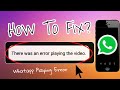 [Fix] There was an error playing the video in WhatsApp Problem