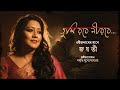 Tumi Robe Nirobe Jayati Chakraborty Rabindrasangeet তুমি রবে নীরবে রবী