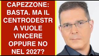 CAPEZZONE: BASTA. MA IL CENTRODESTRA VUOLE VINCERE OPPURE NO NEL 2027?