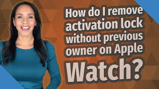 How do I remove activation lock without previous owner on Apple Watch?