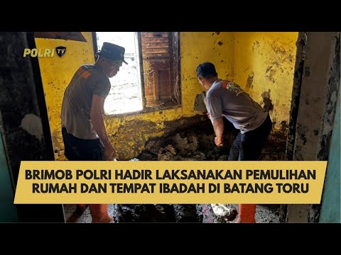 BRIMOB POLRI HADIR LAKSANAKAN PEMULIHAN RUMAH DAN TEMPAT IBADAH DI BATANG TORU