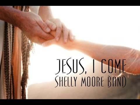 Jesus, I Come - Shelly Moore Band
