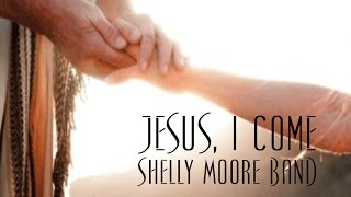 Jesus, I Come - Shelly Moore Band