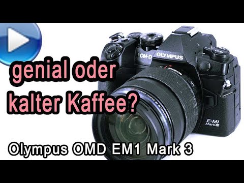 Olympus OMD EM1 Mark 3 - genial oder kalter Kaffee?