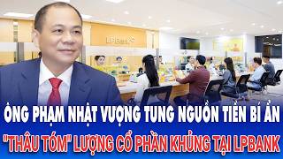 Ông Phạm Nhật Vượng tung nguồn tiền bí ẩn, bất ngờ "thâu tóm" lượng cổ phần khủng tại LPBank 