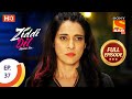 Ziddi Dil Maane Na - Ep 37 - Full Episode - The Footage Is Deleted - 16th October 2021
