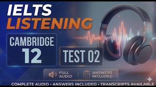 Cambridge IELTS 12 Listening Test 2 Full Test with Answers | Academic & GT