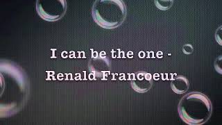 I Can Be The One - Renald Francoeur