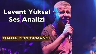 Levent Yüksel Ses Analizi ( Tuana Performansı )