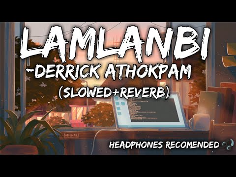 LAMLANBI-Slowed+ Reverb || Derrick Athokpam x Krypton zero||