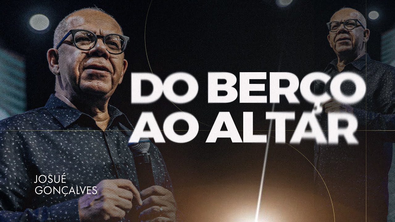 DO BERÇO AO ALTAR - PR. JOSUÉ GONÇALVES