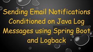 Download the video "Sending Email Notifications Conditioned on Java Log Messages using Spring Boot and Logback"