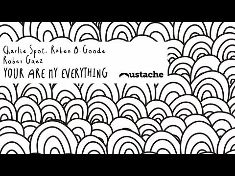 Rober Gaez, Charlie Spot, Ruben B.Goode - You Are My Everything (Original Mix) Mustache Music