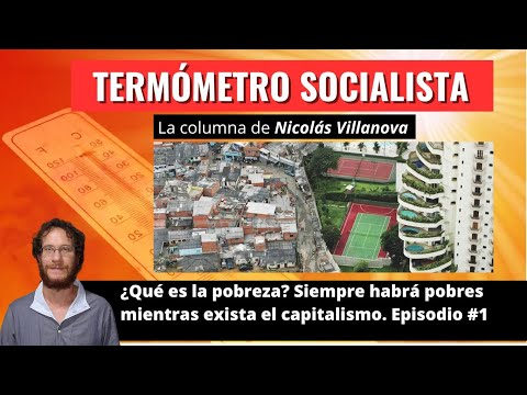¿QUÉ ES LA POBREZA? SIEMPRE HABRÁ POBRES BAJO EL CAPITALISMO. Episodio #1 – Termómetro socialista
