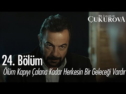 Ölüm kapıyı çalana kadar herkesin bir geleceği vardır - Bir Zamanlar Çukurova 24. Bölüm