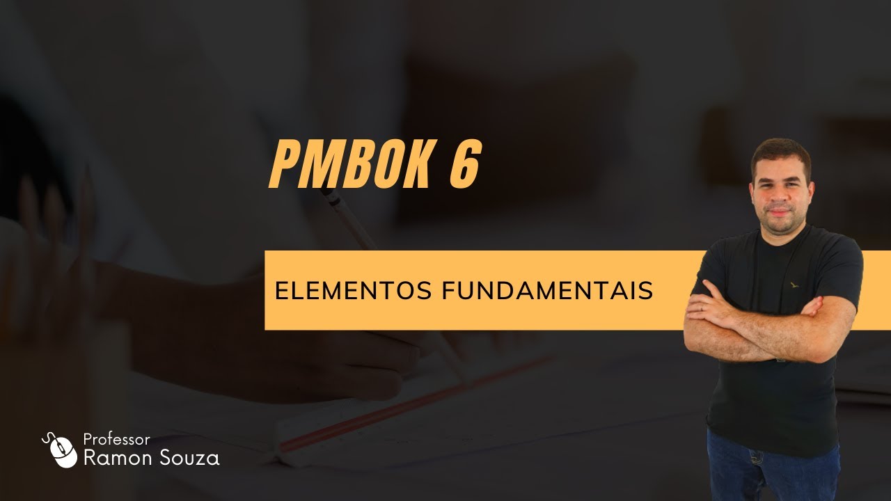 PMBOK 6 - Elementos fundamentais