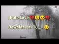 Bewfaa Hai Tu I Hate Love Sad WhatsApp Status