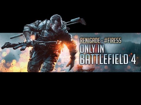 Renigade - Only in Battlefield 4 (#Fire55)